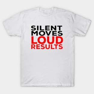 Silent Moves Loud Results T-Shirt